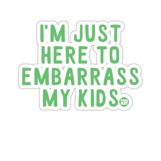I'm Just Here To Embarrass My Kids Sticker