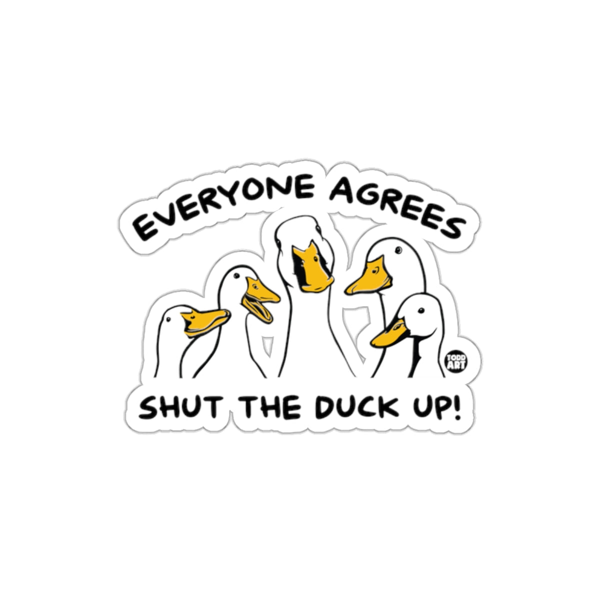 Everyone Agrees Shut The Duck Up Duck Sticker