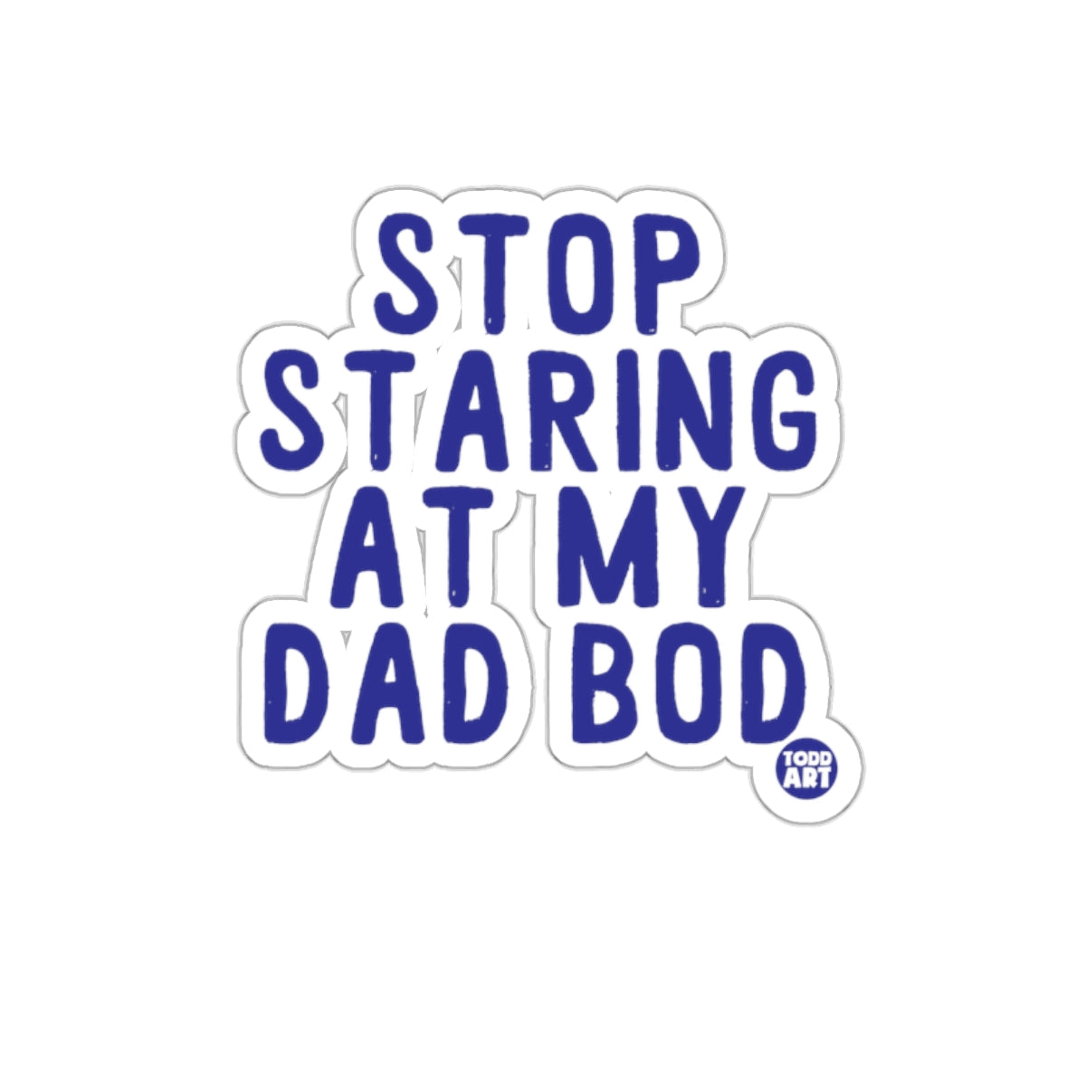 Stop Staring at My Dad Bod Print Sticker