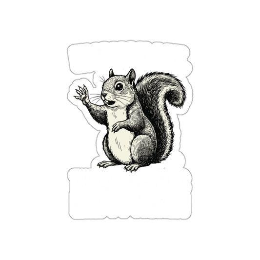 Excuse Me Bird Feeder's Empty Again Squirrel Art sticker