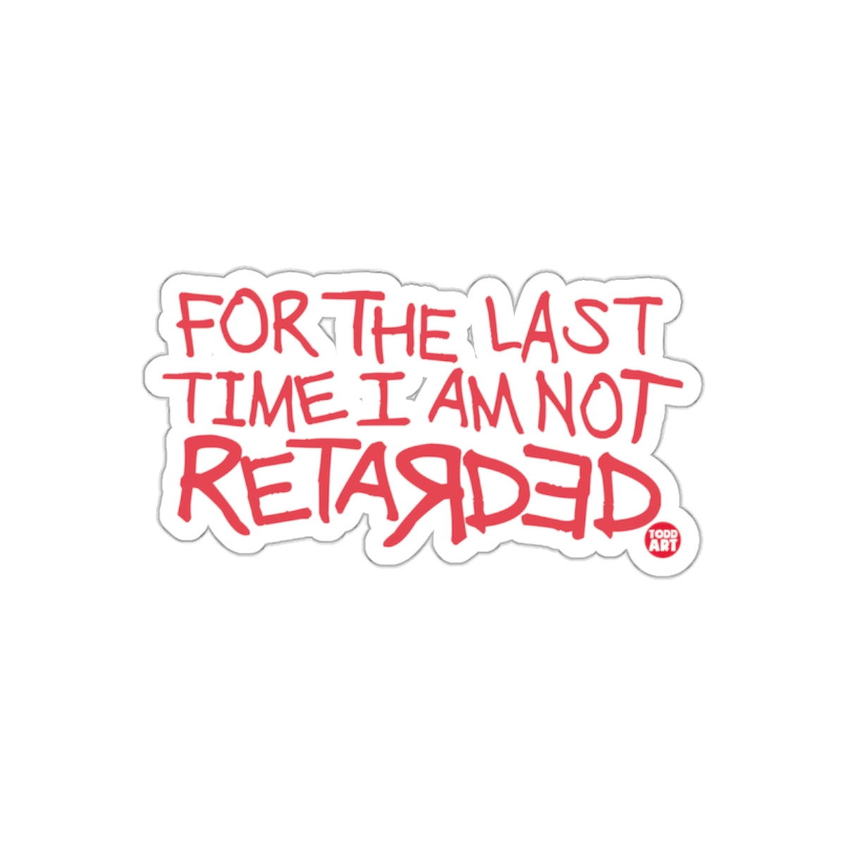For The Last Time I Am Not Retarded sticker