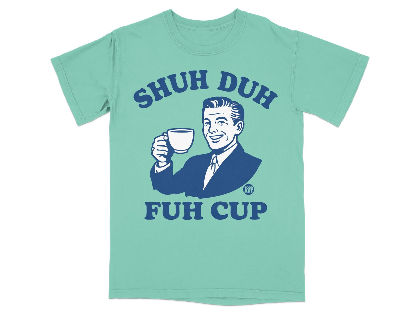 Teal t-shirt with "SHUH DUH FUH CUP" and man holding mug graphic.