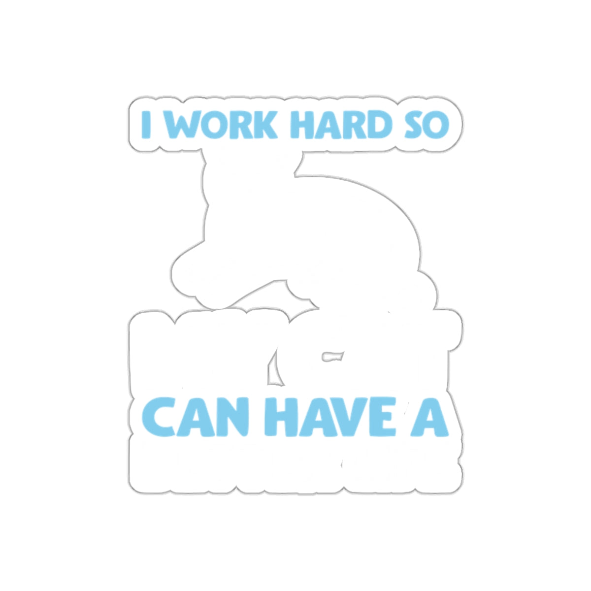 I Work Hard So My Cat Can Have a Better Life Sticker