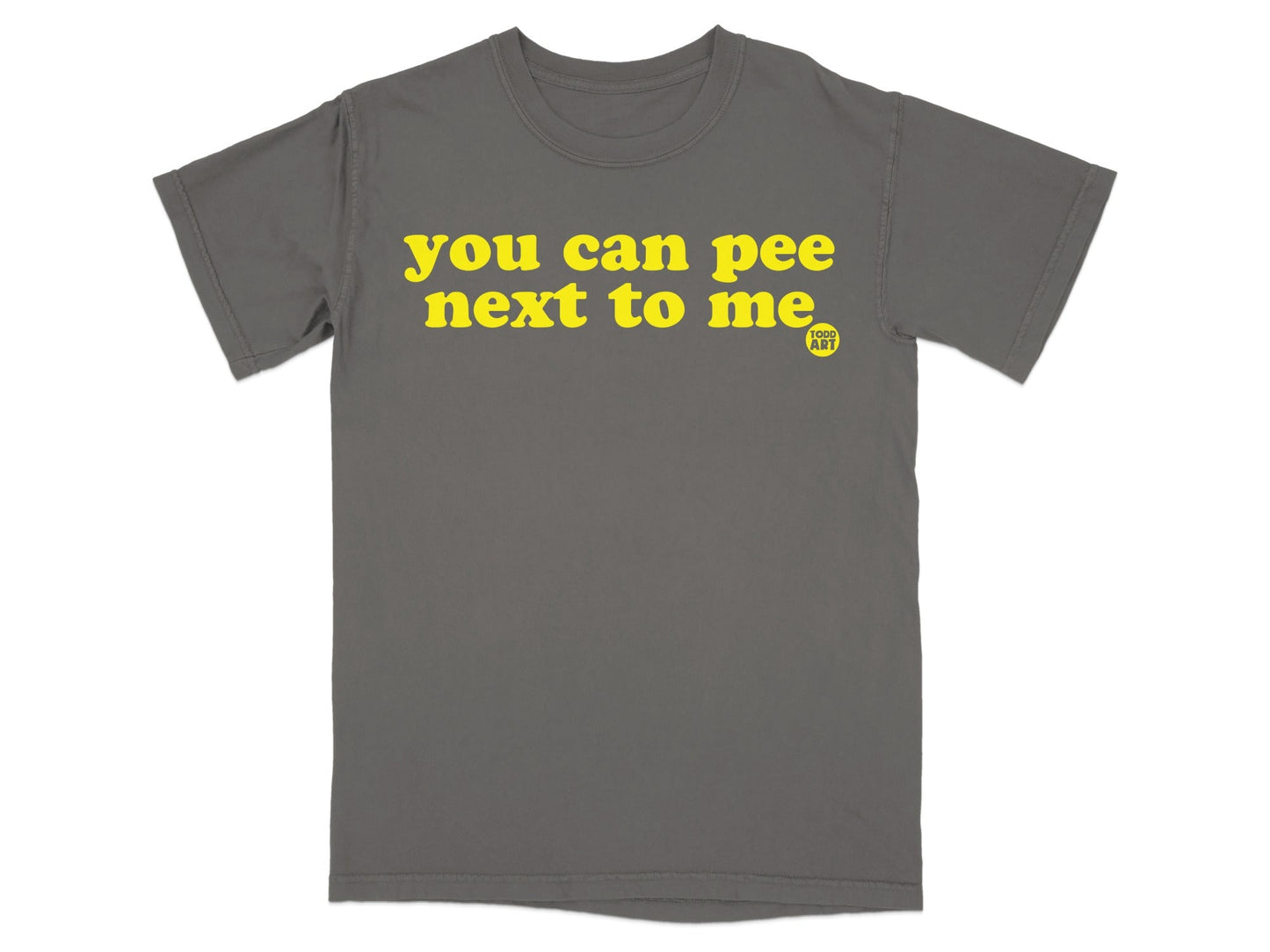 You Can Pee Next to Me Funny Graphic T-Shirt