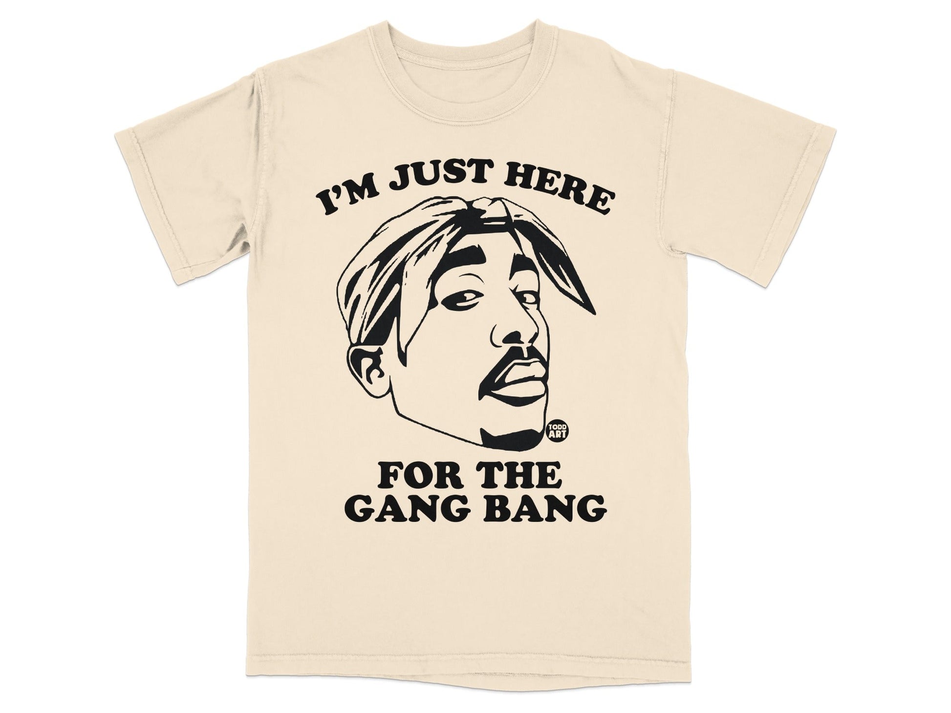 T-shirt with Tupac Shakur graphic and text "I'M JUST HERE FOR THE GANG BANG".