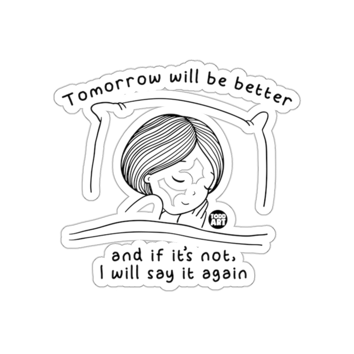 Tomorrow Will Be Better and If Not I Will Say It Again Sticker