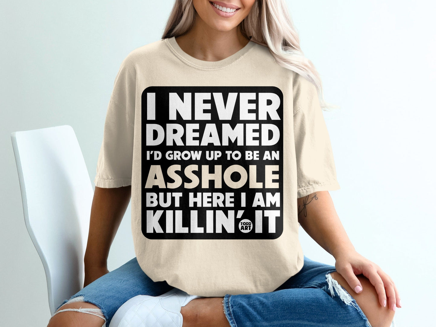 I Never Dreamed I'd Grow Up To Be An Asshole Shirt